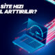Web Site Hızı Nasıl Arttırılır? 9 Web Site Hızı Nasıl Arttırılır?